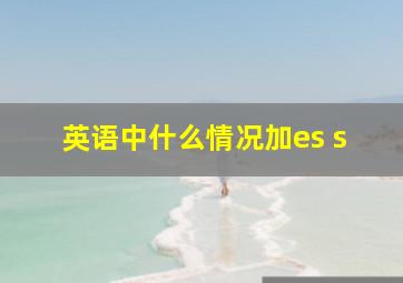 英语中什么情况加es s